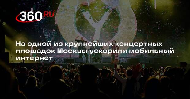 На одной из крупнейших концертных площадок Москвы ускорили мобильный интернет