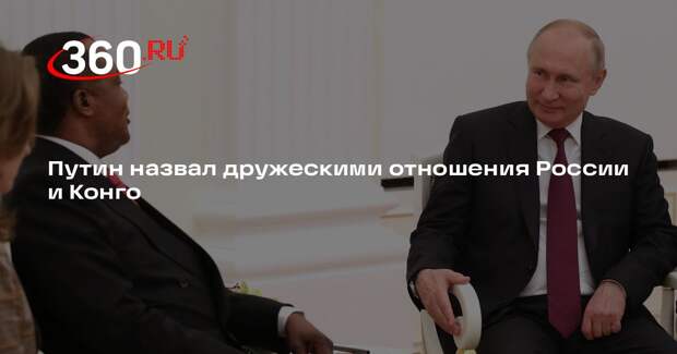 Путин назвал дружескими отношения России и Конго