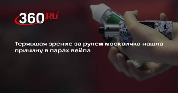 Baza: москвичка обследовалась из-за «слепоты» за рулем и нашла причину в вейпе