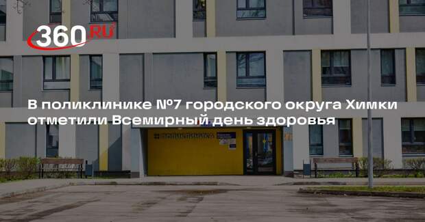 В поликлинике №7 городского округа Химки отметили Всемирный день здоровья