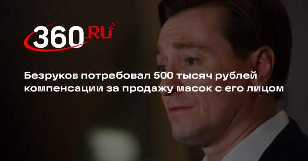 Безруков потребовал 500 тысяч рублей компенсации за продажу масок с его лицом