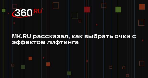 MK.RU рассказал, как выбрать очки с эффектом лифтинга