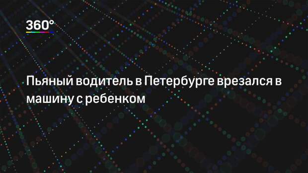 Пьяный водитель в Петербурге врезался в машину с ребенком