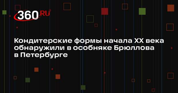 Кондитерские формы начала XX века обнаружили в особняке Брюллова в Петербурге