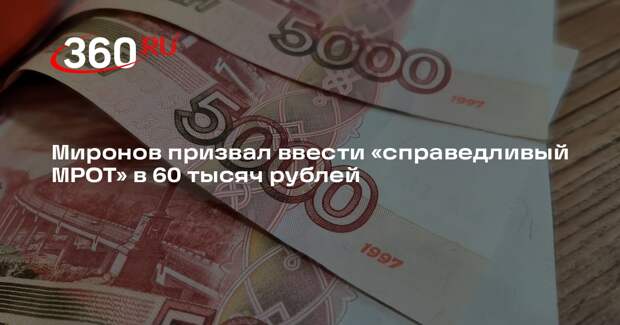 Миронов призвал ввести «справедливый МРОТ» в 60 тысяч рублей