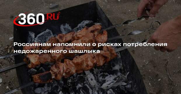 Врач Подчиненова: недожаренный шашлык может стать причиной инвазии паразитами
