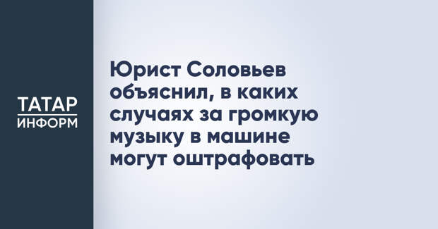 Юрист Соловьев объяснил, в каких случаях за громкую музыку в машине могут оштрафовать