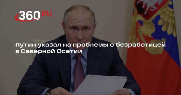 Путин: уровень безработицы в Северной Осетии в 3 раза выше средних показателей