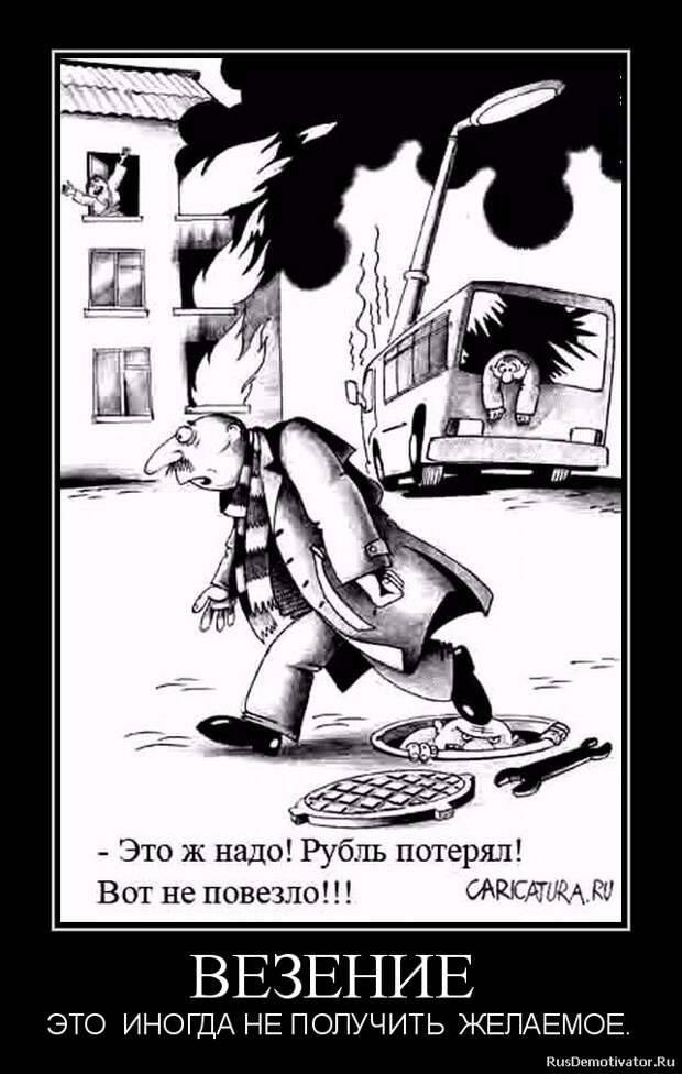 ВЕЗЕНИЕ  - ЭТО  ИНОГДА НЕ ПОЛУЧИТЬ  ЖЕЛАЕМОЕ.