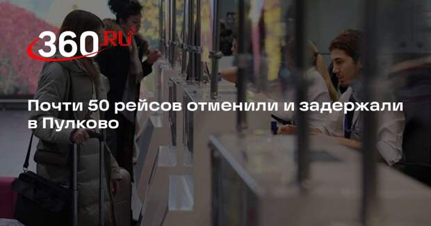 Почти 50 рейсов отменили и задержали в Пулково
