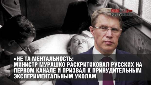 «Не та ментальность: министр Мурашко раскритиковал русских на Первом канале и призвал к принудительным экспериментальным уколам