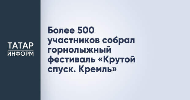 Более 500 участников собрал горнолыжный фестиваль «Крутой спуск. Кремль»