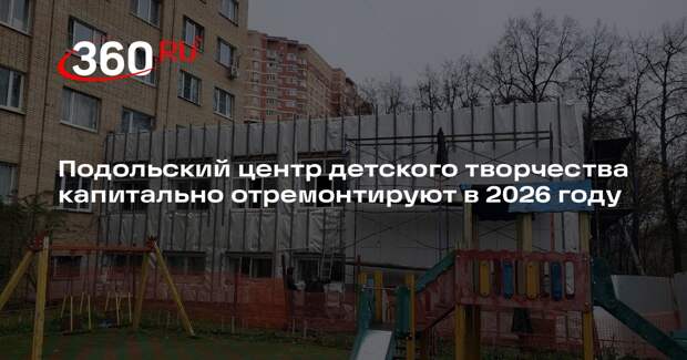Подольский центр детского творчества капитально отремонтируют в 2026 году