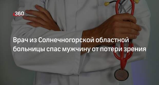 Врач из Солнечногорской областной больницы спас мужчину от потери зрения