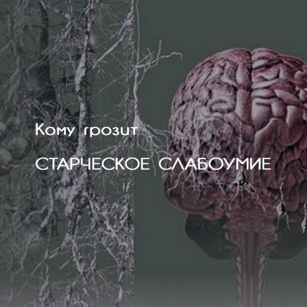 Кому грозит СТАРЧЕСКОЕ СЛАБОУМИЕ Кому грозит СТАРЧЕСКОЕ СЛАБОУМИЕ