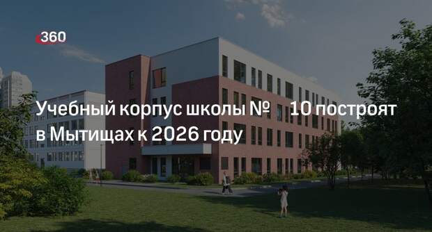 Учебный корпус школы № 10 построят в Мытищах к 2026 году