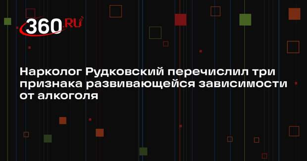 Нарколог Рудковский перечислил три признака развивающейся зависимости от алкоголя