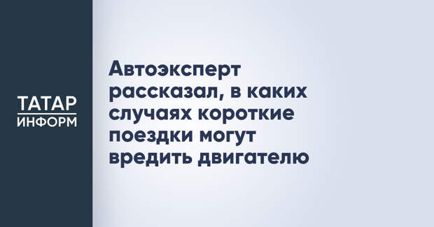 Автоэксперт рассказал, в каких случаях короткие поездки могут вредить двигателю