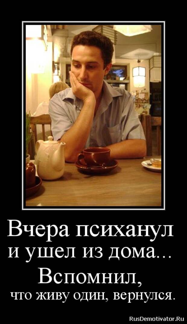 Нашел что вспомнить. Вспомнила что живу одна вернулась. Жить одному. Ушел из дома вспомнил что живу один вернулся. Жить одной приколы.