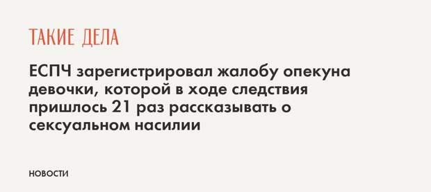 ЕСПЧ зарегистрировал жалобу опекуна девочки, которой в ходе следствия пришлось 21 раз рассказывать о