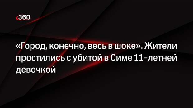 Видео «360»: жители Сима простились с убитой в Челябинской области 11-летней девочкой