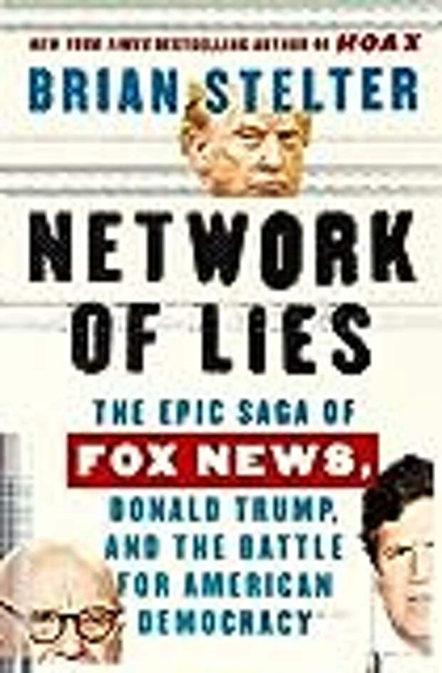 Network of Lies: The Epic Saga of Fox News, Donald Trump, and the Battle for American Democracy