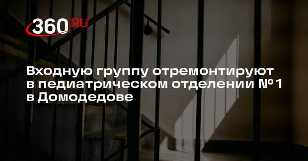 Входную группу отремонтируют в педиатрическом отделении № 1 в Домодедове