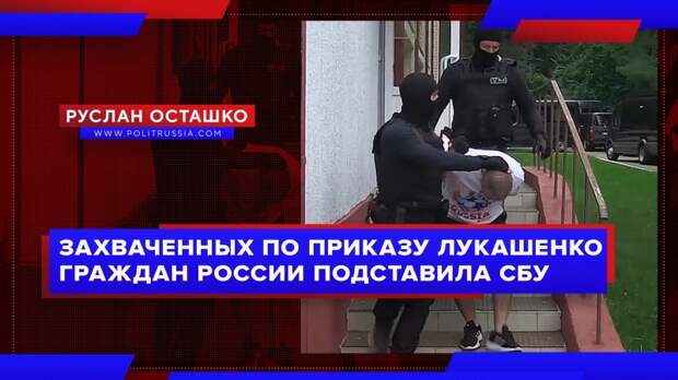 Захваченных по приказу Лукашенко граждан России подставила СБУ
