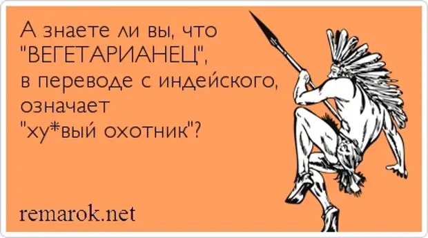 Переведите на язык индейцев. Никогда не верьте женщинам. Никогда не доверяй женщине. Вегетарианец в переводе с индейского. Вегетарианец в переводе с индейского хреновый охотник.