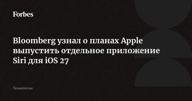Bloomberg узнал о планах Apple выпустить отдельное приложение Siri для iOS 27