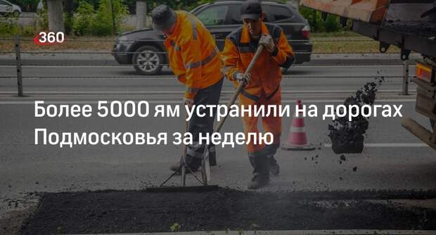 Более 5000 ям устранили на дорогах Подмосковья за неделю