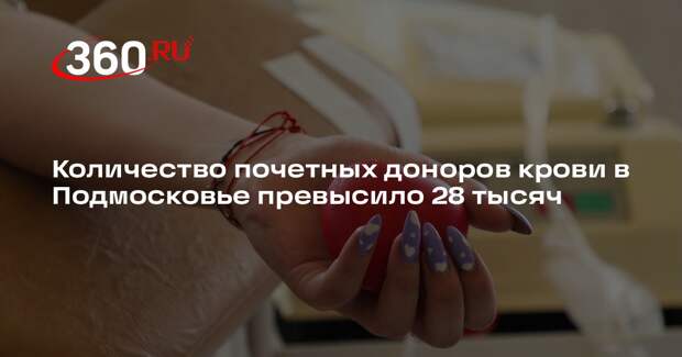 Количество почетных доноров крови в Подмосковье превысило 28 тысяч