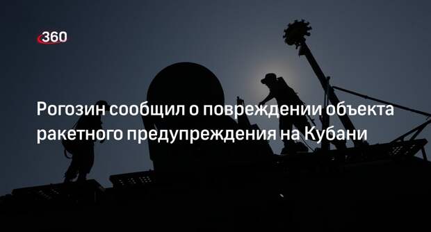 Рогозин сообщил о повреждении объекта ракетного предупреждения на Кубани