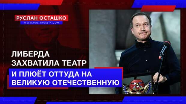 Либерда захватила российский театр и плюёт оттуда даже на Великую Отечественную