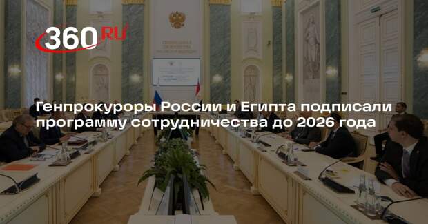 Генпрокуроры России и Египта подписали программу сотрудничества до 2026 года
