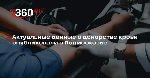 Актуальные данные о донорстве крови опубликовали в Подмосковье