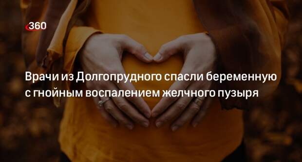 Врачи из Долгопрудного спасли беременную с гнойным воспалением желчного пузыря
