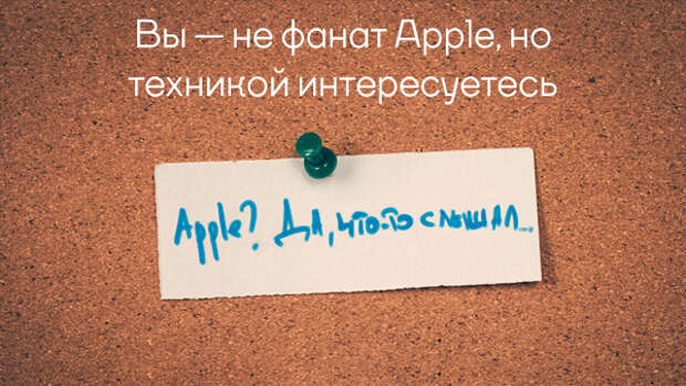 Вы — не фанат Apple, но техникой интересуетесь