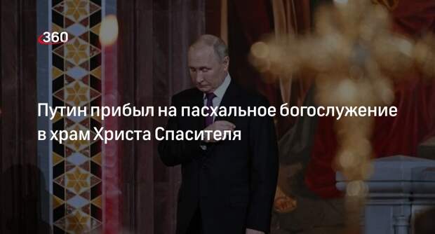 Путин прибыл на пасхальное богослужение в храм Христа Спасителя