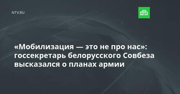 «Мобилизация — это не про нас»: госсекретарь белорусского Совбеза высказался о планах армии