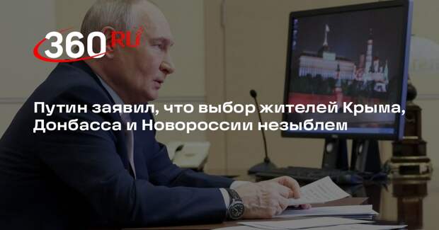 Путин заявил, что выбор жителей Крыма, Донбасса и Новороссии незыблем