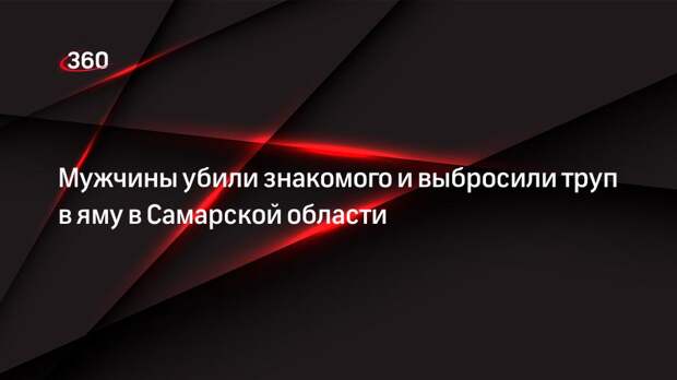Мужчины убили знакомого и выбросили труп в яму в Самарской области