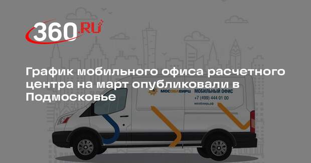 График мобильного офиса расчетного центра на март опубликовали в Подмосковье