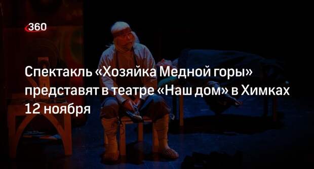 Спектакль «Хозяйка Медной горы» представят в театре «Наш дом» в Химках 12 ноября
