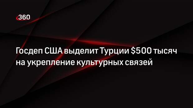 Госдеп США выделит Турции $500 тысяч на укрепление культурных связей