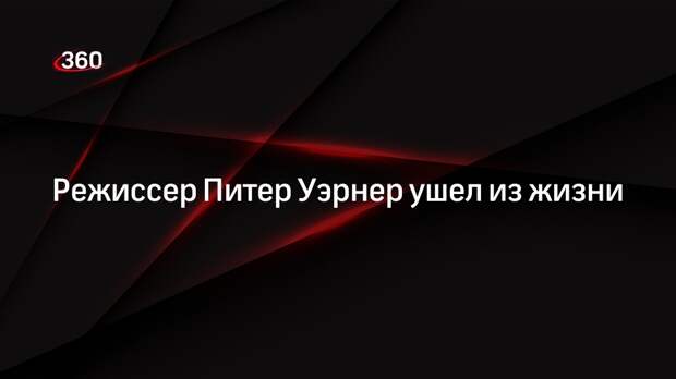 Режиссер Питер Уэрнер ушел из жизни