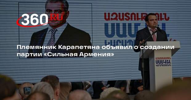 Племянник Карапетяна Нарек объявил о создании партии «Сильная Армения»