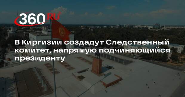 В Киргизии создадут Следственный комитет, напрямую подчиняющийся президенту