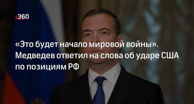 Медведев: удар США по позициям РФ на Украине будет означать начало мировой войны