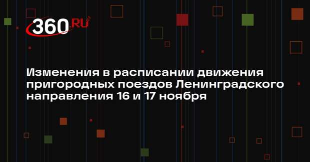 Расписание поездов Ленинградского направления изменится 16 и 17 ноября